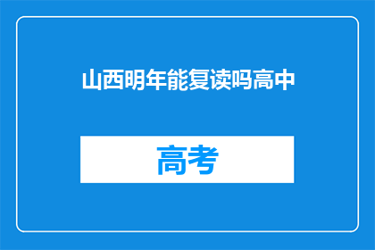 山西明年能复读吗高中(山西明年是否允许高中复读？)