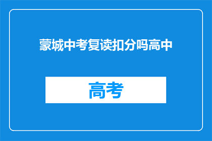 蒙城中考复读扣分吗高中(蒙城中考复读是否会影响高中录取？)