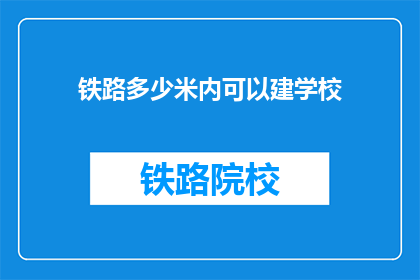 铁路多少米内可以建学校(铁路沿线多少米内适宜建设学校？)