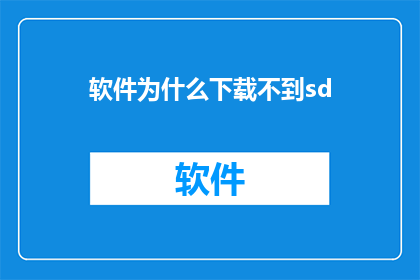 软件为什么下载不到sd(为什么下载软件时总是遇到SD问题？)