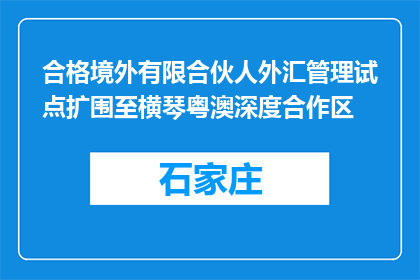 合格境外有限合伙人外汇管理试点扩围至横琴粤澳深度合作区