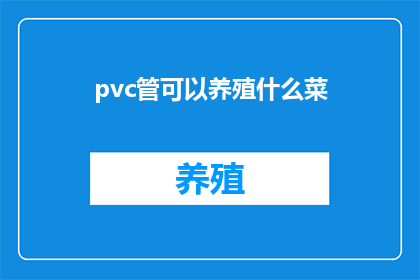 pvc管可以养殖什么菜(PVC管能养殖哪些蔬菜？)