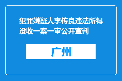 犯罪嫌疑人李传良违法所得没收一案一审公开宣判