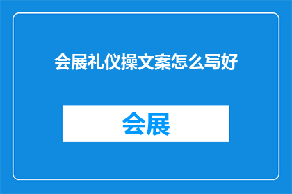 会展礼仪操文案怎么写好(如何撰写吸引人的会展礼仪操文案？)