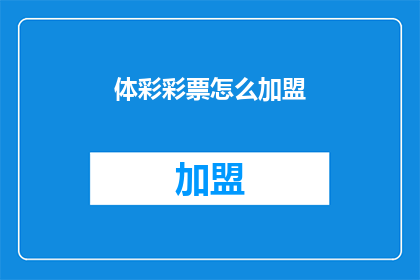 体彩彩票怎么加盟(如何成为体彩彩票的加盟伙伴？)