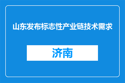山东发布标志性产业链技术需求