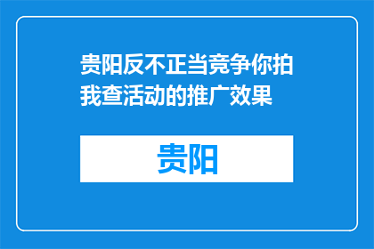 贵阳反不正当竞争你拍我查活动的推广效果(贵阳反不正当竞争你拍我查活动效果如何？)