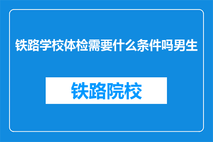 铁路学校体检需要什么条件吗男生(男生参加铁路学校体检需要满足哪些条件？)