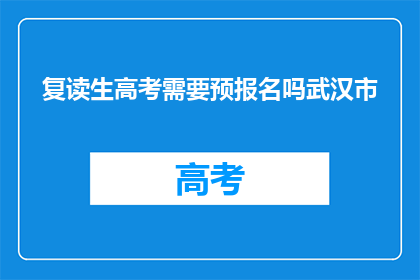 复读生高考需要预报名吗武汉市(武汉市复读生高考前需要预报名吗？)