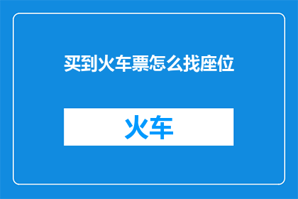 买到火车票怎么找座位(如何找到火车票上的座位？)