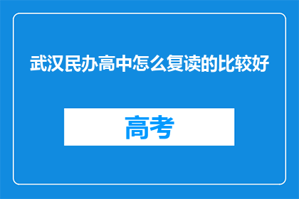 武汉民办高中怎么复读的比较好(武汉民办高中复读选择指南：哪所学校更值得考虑？)