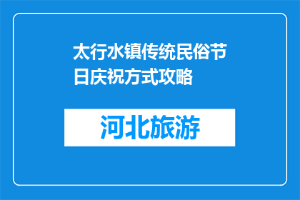太行水镇传统民俗节日庆祝方式攻略(太行水镇传统民俗节日如何庆祝？)
