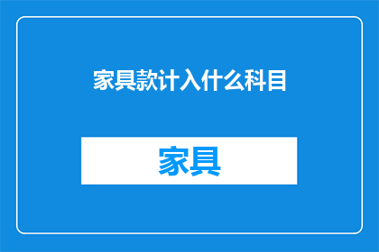 家具款计入什么科目(家具款应计入哪些会计科目？)