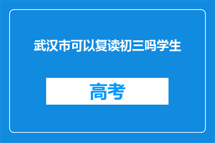 武汉市可以复读初三吗学生(武汉市初三学生是否可复读？)