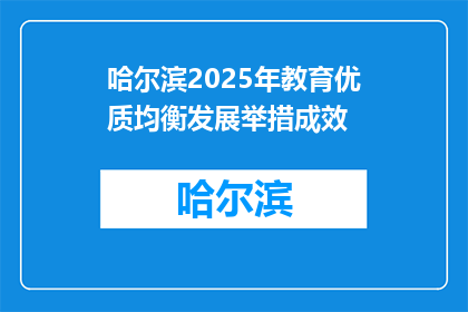 哈尔滨2025年教育优质均衡发展举措成效(哈尔滨2025年教育优质均衡发展举措成效如何？)