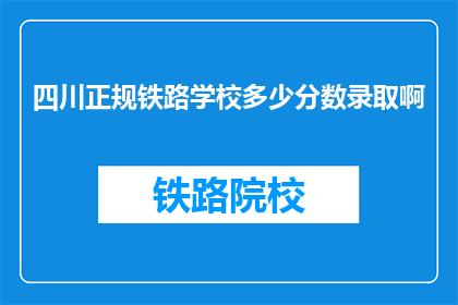 四川正规铁路学校多少分数录取啊(四川正规铁路学校录取分数线是多少？)