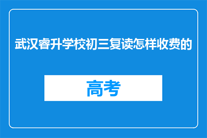 武汉睿升学校初三复读怎样收费的(武汉睿升学校初三复读收费标准是多少？)