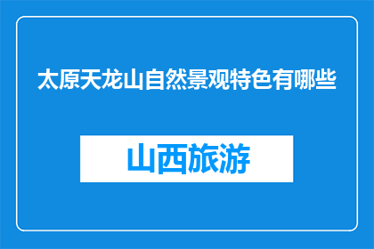 太原天龙山自然景观特色有哪些(太原天龙山自然景观特色有哪些？)