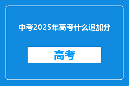 中考2025年高考什么追加分(2025年中考与高考将增加哪些额外分项？)