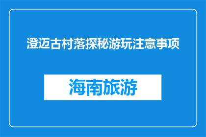 澄迈古村落探秘游玩注意事项(澄迈古村落探秘游玩，你需要注意哪些事项？)