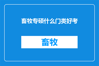 畜牧专硕什么门类好考(畜牧专业硕士考试难度大吗？)