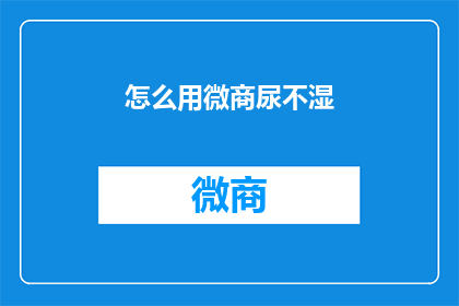 怎么用微商尿不湿(如何有效使用微商尿不湿？)