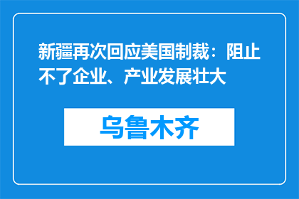 新疆再次回应美国制裁：阻止不了企业、产业发展壮大