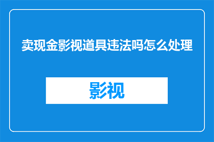 卖现金影视道具违法吗怎么处理(出售现金影视道具是否违法？如何妥善处理此类问题？)