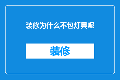 装修为什么不包灯具呢(为什么装修时不包含灯具？)