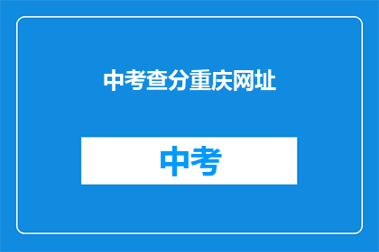 中考查分重庆网址(重庆中考查分结果如何查询？)