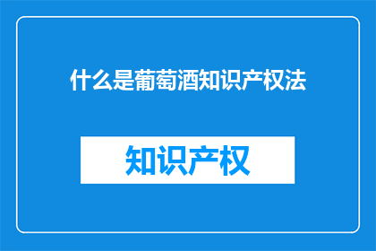 什么是葡萄酒知识产权法(什么是葡萄酒知识产权法？)