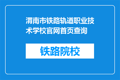 渭南市铁路轨道职业技术学校官网首页查询(如何查询渭南市铁路轨道职业技术学校的官网？)