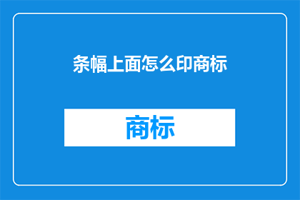 条幅上面怎么印商标(如何将商标印在条幅上？)
