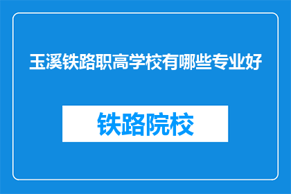 玉溪铁路职高学校有哪些专业好(玉溪铁路职高学校有哪些专业好？)