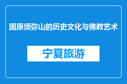 固原须弥山的历史文化与佛教艺术(固原须弥山的历史文化与佛教艺术是什么？)
