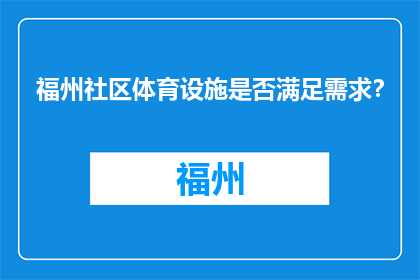 福州社区体育设施是否满足需求？(福州社区体育设施是否满足居民需求？)
