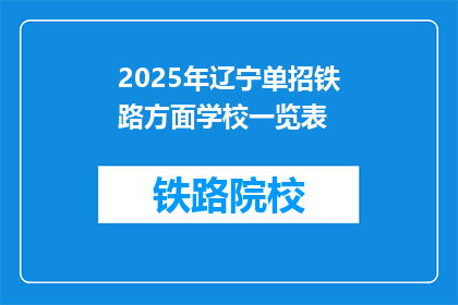 2025年辽宁单招铁路方面学校一览表(2025年辽宁单招铁路学校一览表：哪些学校值得考虑？)