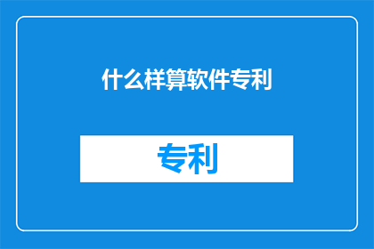 什么样算软件专利(什么样的软件能申请专利？)