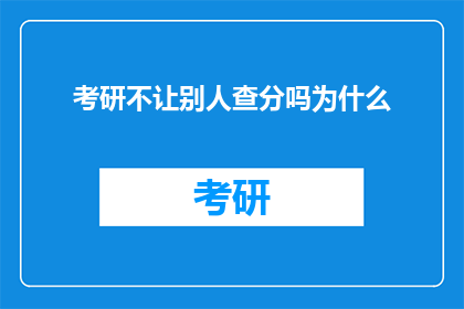 考研不让别人查分吗为什么(考研成绩查询为何不开放给非考生？)