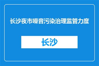 长沙夜市噪音污染治理监管力度(长沙夜市噪音污染治理监管力度如何？)