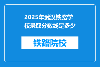 2025年武汉铁路学校录取分数线是多少(2025年武汉铁路学校录取分数线是多少？)