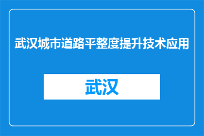 武汉城市道路平整度提升技术应用(武汉城市道路平整度提升技术应用效果如何？)