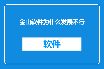 金山软件为什么发展不行(金山软件为何发展停滞不前？)