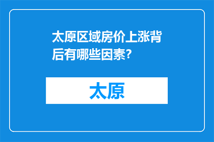 太原区域房价上涨背后有哪些因素？(太原区域房价上涨背后的原因是什么？)