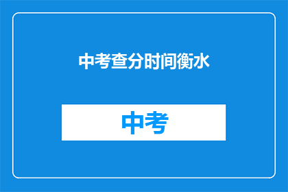 中考查分时间衡水(衡水中学的考试评分时间是什么时候？)