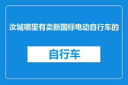 汝城哪里有卖新国标电动自行车的(汝城哪里可以购买到符合新国标的电动自行车？)