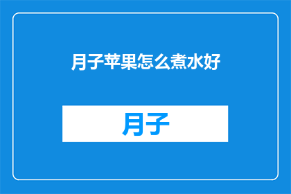 月子苹果怎么煮水好(如何煮月子苹果水以助产后恢复？)
