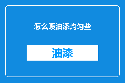 怎么喷油漆均匀些(如何让油漆喷涂更加均匀？)