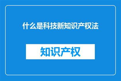什么是科技新知识产权法(什么是科技新知识产权法？)