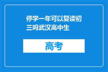 停学一年可以复读初三吗武汉高中生(武汉高中生停学一年，能否复读初三？)